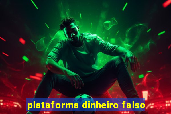 plataforma dinheiro falso